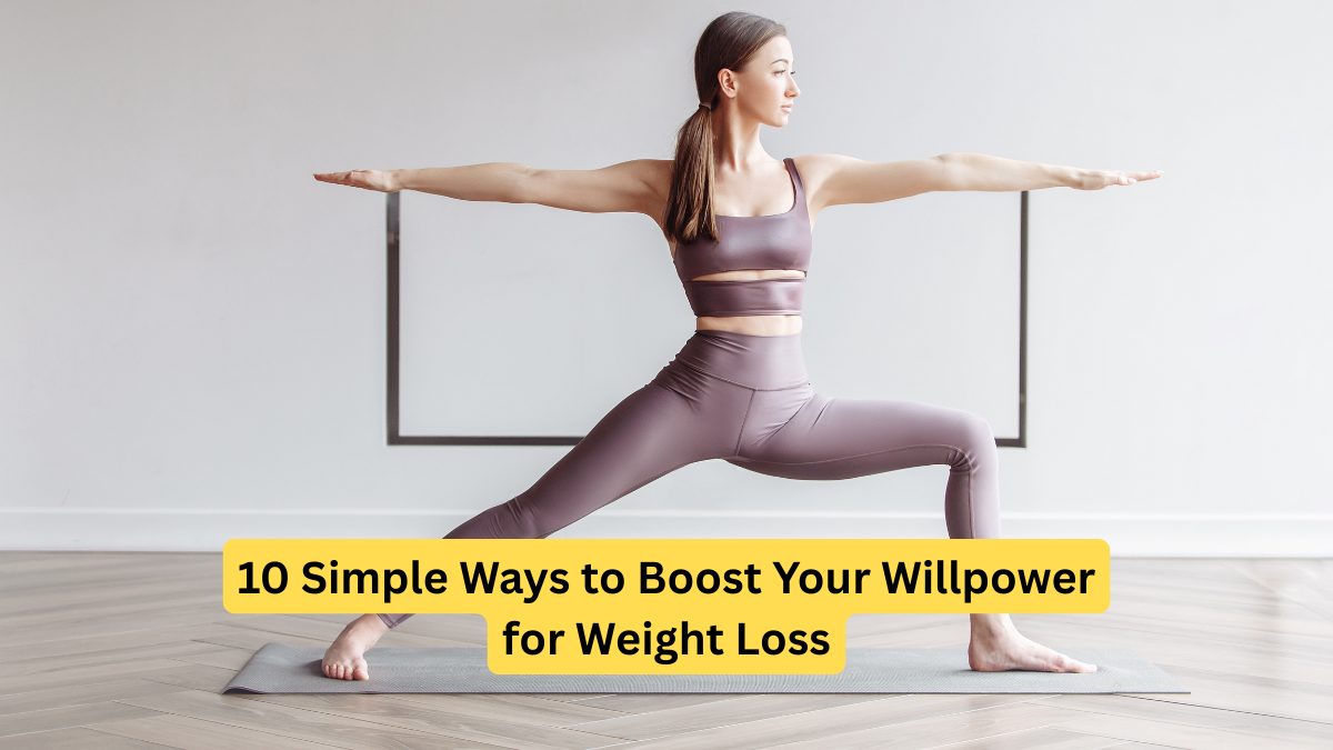 10 Simple Ways to Boost Your Willpower for Weight Loss