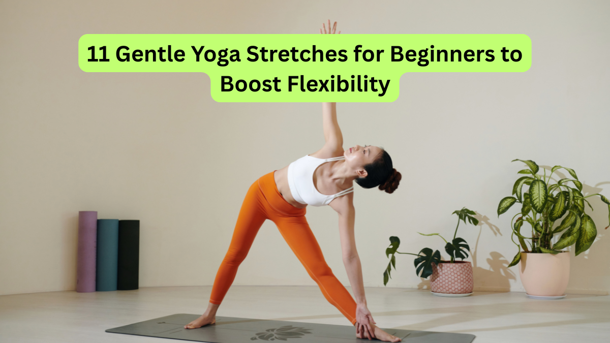 11 Gentle Yoga Stretches for Beginners to Boost Flexibility