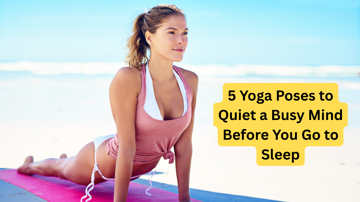 5 Yoga Poses to Quiet a Busy Mind Before You Go to Sleep