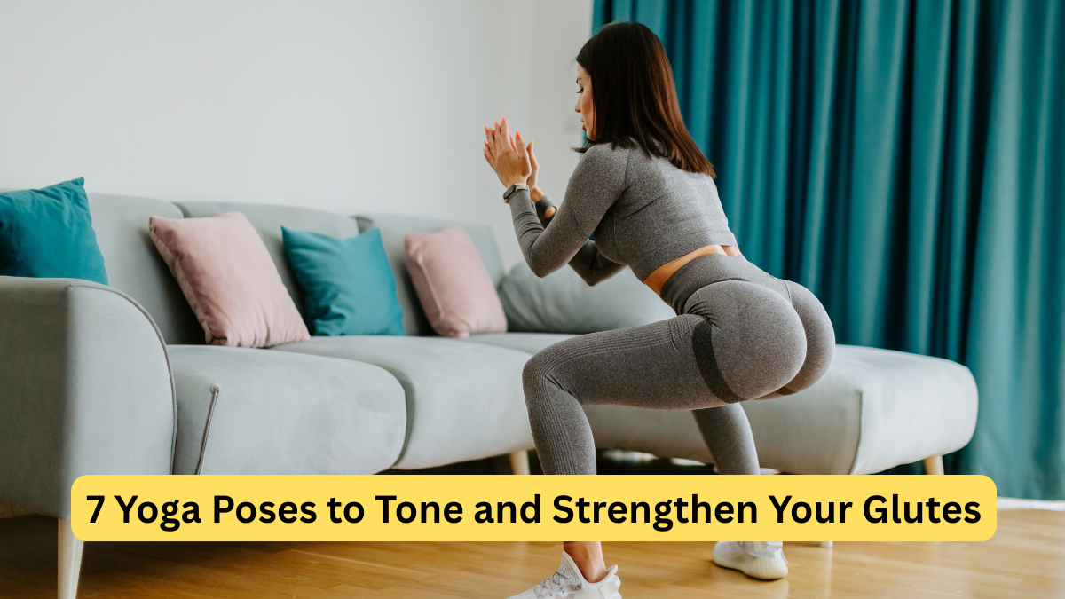 7 Yoga Poses to Tone and Strengthen Your Glutes