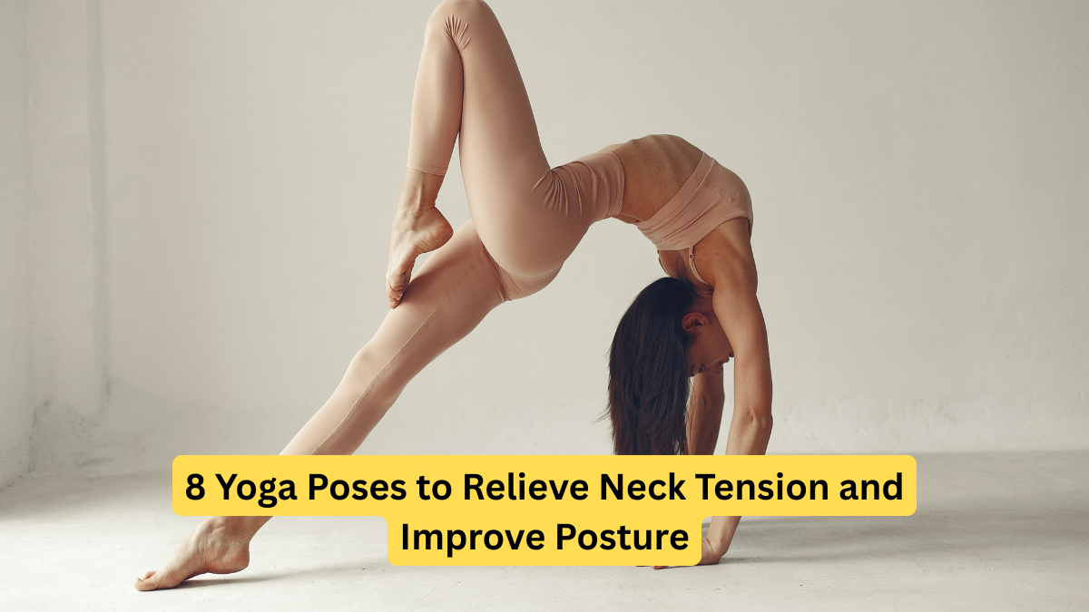8 Yoga Poses to Relieve Neck Tension and Improve Posture