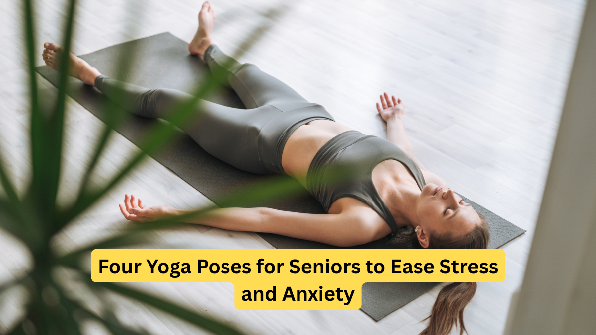 Four Yoga Poses for Seniors to Ease Stress and Anxiety