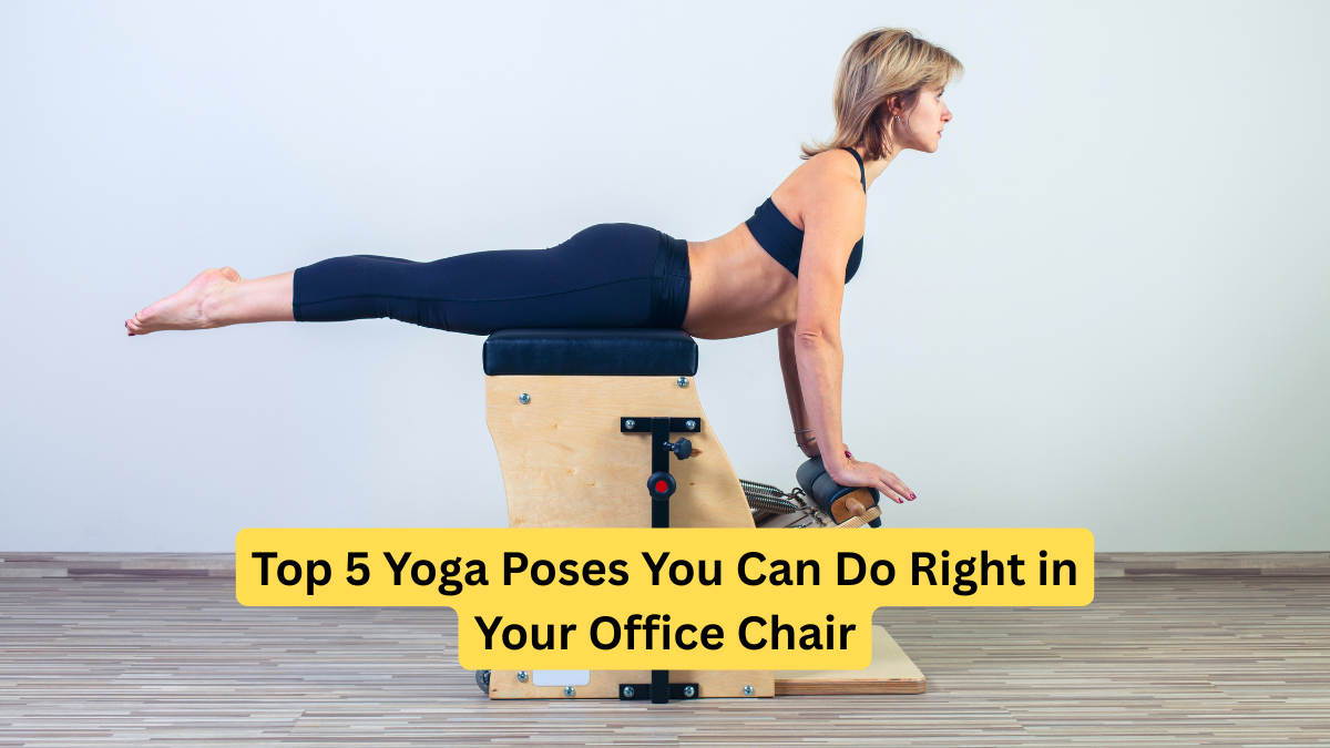 Top 5 Yoga Poses You Can Do Right in Your Office Chair